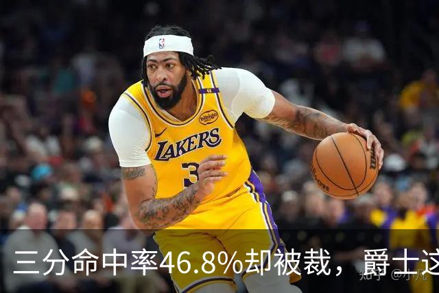 三分命中率46.8%却被裁，爵士这笔操作看不懂