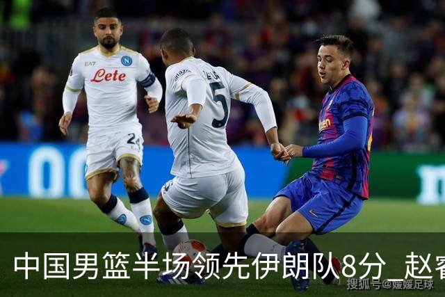 中国男篮半场领先伊朗队8分 赵睿11分吴前8分