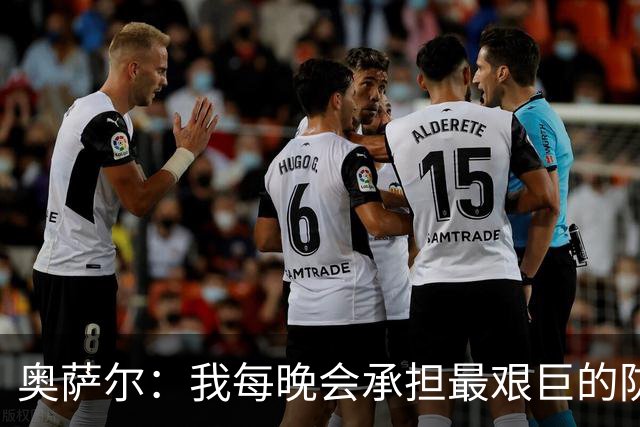 奥萨尔：我每晚会承担最艰巨的防守对位任务 我绝不想让对手得分