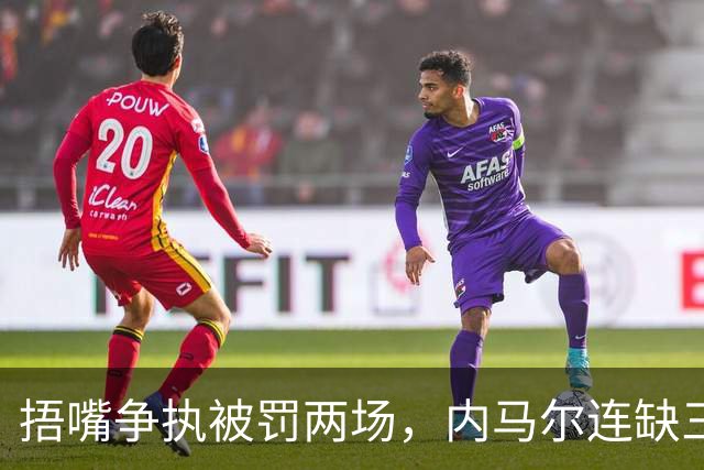 捂嘴争执被罚两场，内马尔连缺三战近一个月