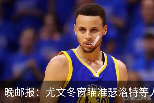 晚邮报：尤文冬窗瞄准瑟洛特等人，布雷默可能被出售
