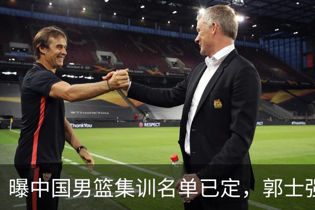 曝中国男篮集训名单已定，郭士强为世界杯搏一把，盲猜12人都有谁