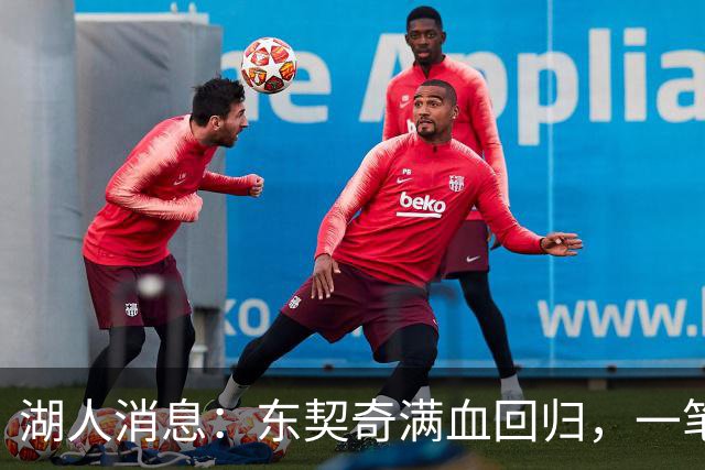 湖人消息：东契奇满血回归，一笔签约超值，战勇士出场更新