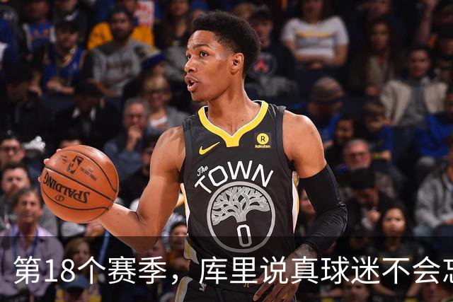 第18个赛季，库里说真球迷不会忘记勇士夺冠前的艰难岁月