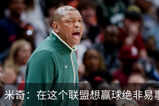 米奇：在这个联盟想赢球绝非易事，我们把自己拖入被动局面