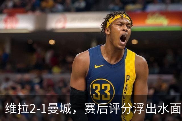 维拉2-1曼城，赛后评分浮出水面+英超最新积分榜出炉