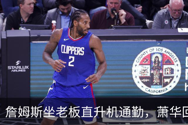 詹姆斯坐老板直升机通勤，萧华回应：完全没问题