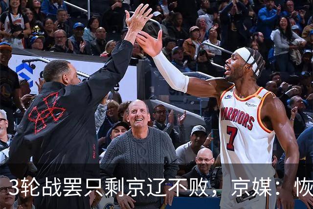 3轮战罢只剩京辽不败，京媒：恢复升降级后生态变了